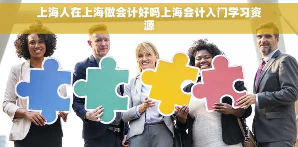 上海人在上海做会计好吗上海会计入门学习资源