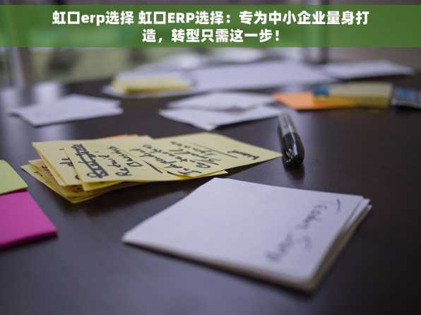 虹口erp选择 虹口ERP选择：专为中小企业量身打造，转型只需这一步！