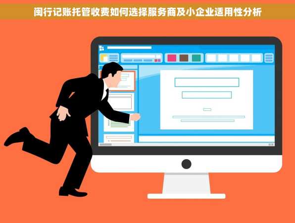 闽行记账托管收费如何选择服务商及小企业适用性分析