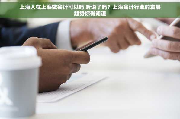 上海人在上海做会计可以吗 听说了吗？上海会计行业的发展趋势你得知道