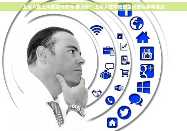 上海人在上海做会计好吗 告诉你！上海人在本地做会计的优势与挑战