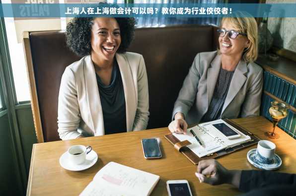 上海人在上海做会计可以吗？教你成为行业佼佼者！