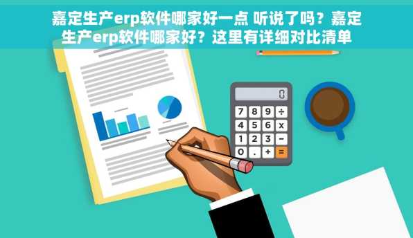 嘉定生产erp软件哪家好一点 听说了吗？嘉定生产erp软件哪家好？这里有详细对比清单