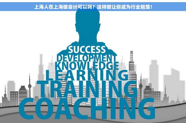 上海人在上海做会计可以吗？这样做让你成为行业翘楚！