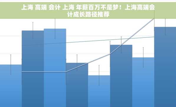 上海 高端 会计 上海 年薪百万不是梦！上海高端会计成长路径推荐