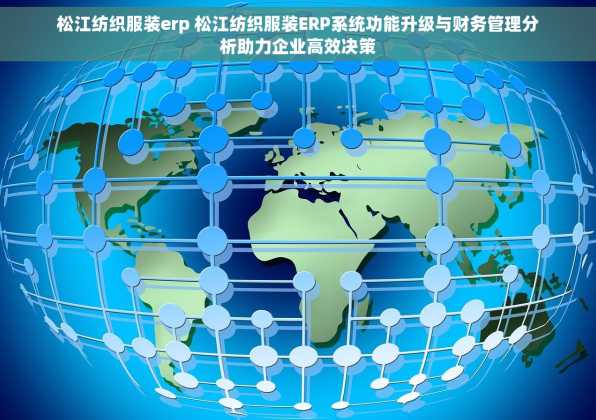 松江纺织服装erp 松江纺织服装ERP系统功能升级与财务管理分析助力企业高效决策