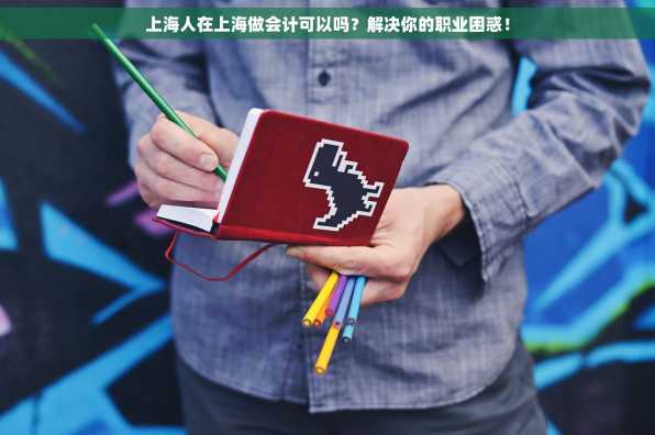 上海人在上海做会计可以吗？解决你的职业困惑！