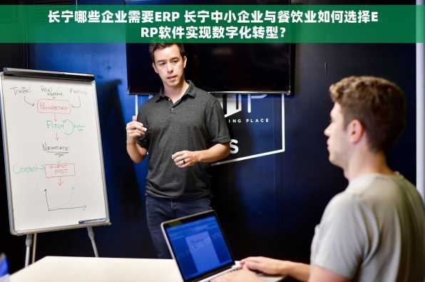 长宁哪些企业需要ERP 长宁中小企业与餐饮业如何选择ERP软件实现数字化转型？