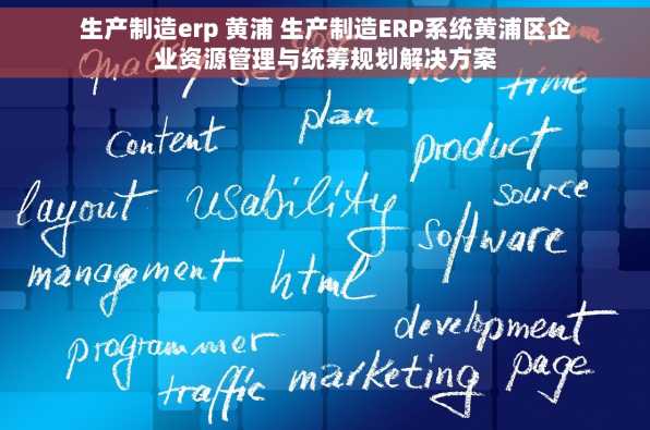 生产制造erp 黄浦 生产制造ERP系统黄浦区企业资源管理与统筹规划解决方案