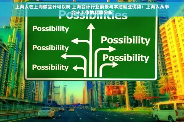 上海人在上海做会计可以吗 上海会计行业前景与本地就业优势：上海人从事会计工作的利弊分析