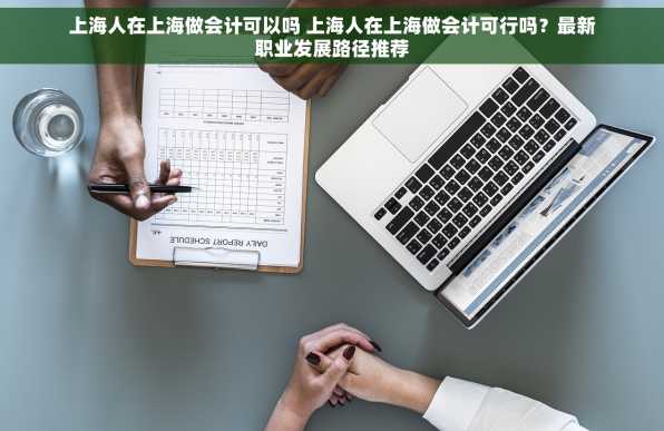 上海人在上海做会计可以吗 上海人在上海做会计可行吗？最新职业发展路径推荐