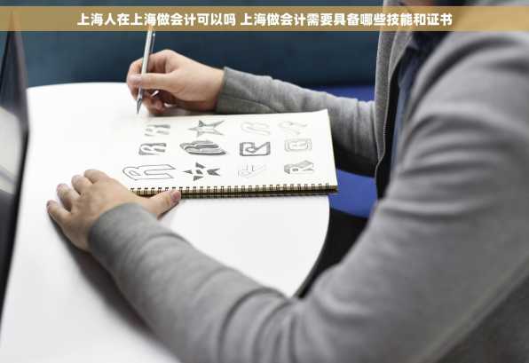 上海人在上海做会计可以吗 上海做会计需要具备哪些技能和证书