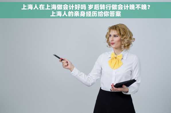 上海人在上海做会计好吗 岁后转行做会计晚不晚？上海人的亲身经历给你答案