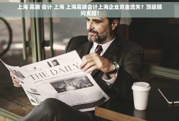 上海 高端 会计 上海 上海高端会计上海企业资金流失？顶级顾问支招！