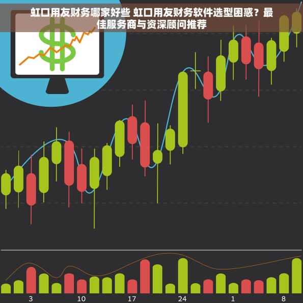 虹口用友财务哪家好些 虹口用友财务软件选型困惑？最佳服务商与资深顾问推荐