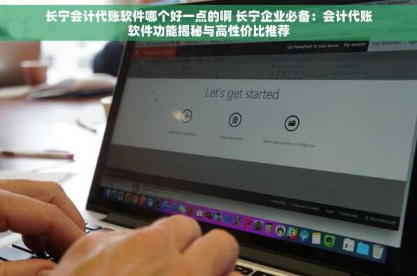 长宁会计代账软件哪个好一点的啊 长宁企业必备：会计代账软件功能揭秘与高性价比推荐