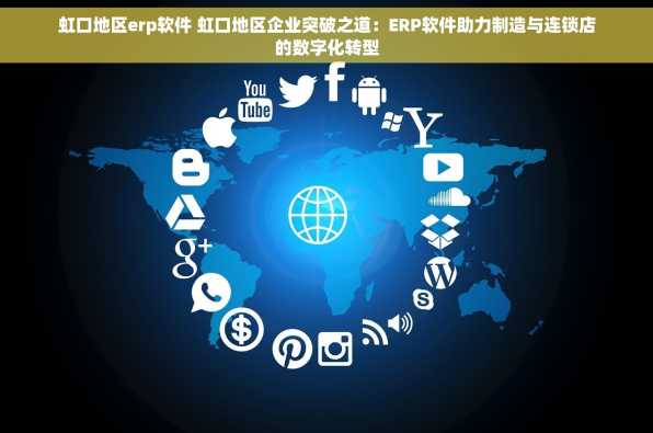 虹口地区erp软件 虹口地区企业突破之道：ERP软件助力制造与连锁店的数字化转型