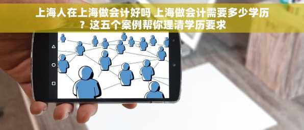 上海人在上海做会计好吗 上海做会计需要多少学历？这五个案例帮你理清学历要求