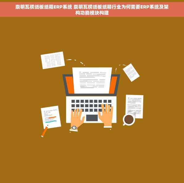 崇明瓦楞纸板纸箱ERP系统 崇明瓦楞纸板纸箱行业为何需要ERP系统及架构功能模块构建