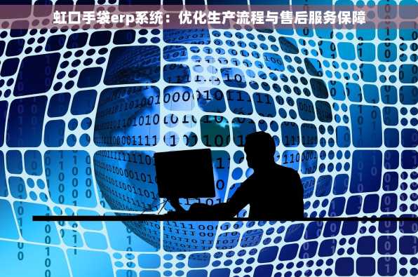 虹口手袋erp系统：优化生产流程与售后服务保障