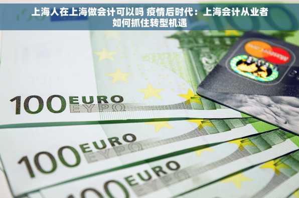 上海人在上海做会计可以吗 疫情后时代：上海会计从业者如何抓住转型机遇