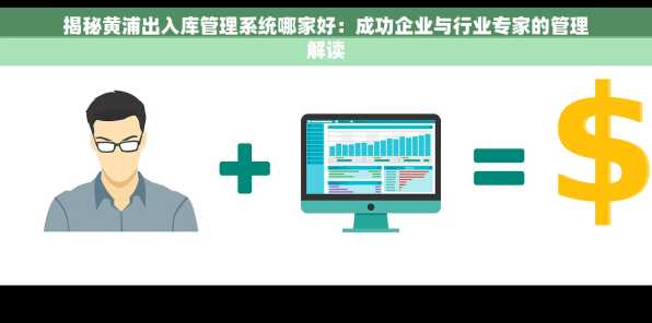 揭秘黄浦出入库管理系统哪家好：成功企业与行业专家的管理解读