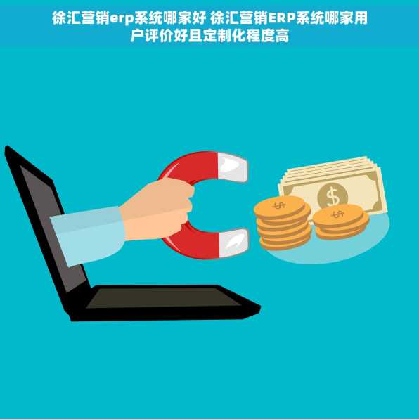徐汇营销erp系统哪家好 徐汇营销ERP系统哪家用户评价好且定制化程度高