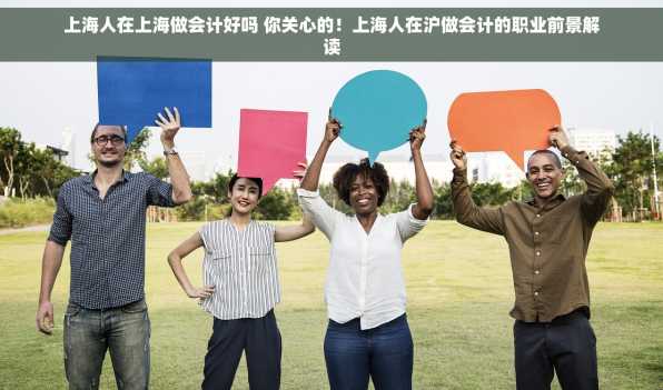 上海人在上海做会计好吗 你关心的！上海人在沪做会计的职业前景解读