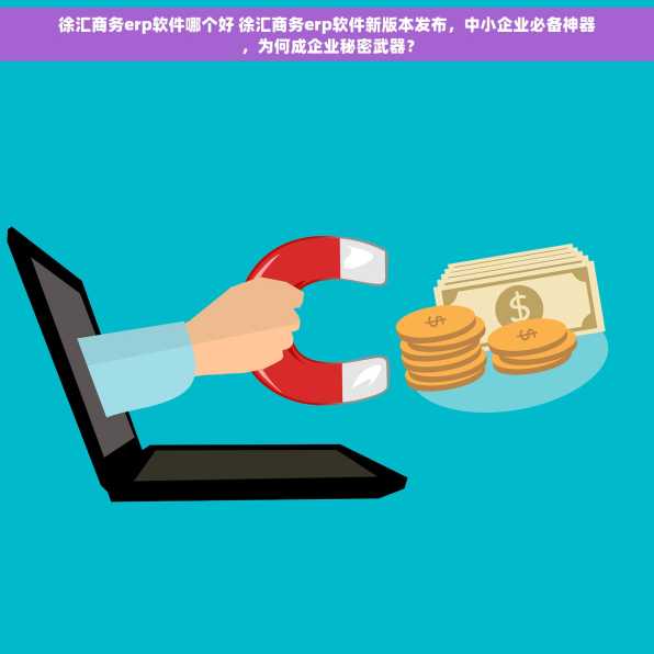 徐汇商务erp软件哪个好 徐汇商务erp软件新版本发布，中小企业必备神器，为何成企业秘密武器？