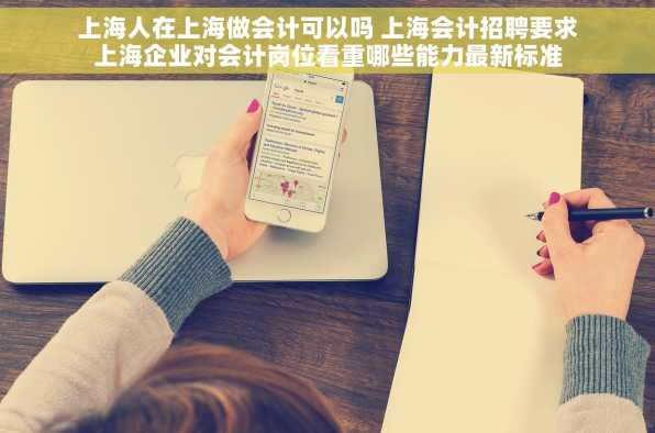 上海人在上海做会计可以吗 上海会计招聘要求上海企业对会计岗位看重哪些能力最新标准