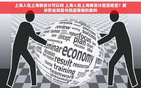 上海人在上海做会计可以吗 上海人在上海做会计是否稳定？解析职业风险与规避策略的案例