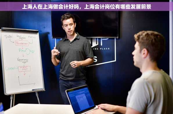 上海人在上海做会计好吗，上海会计岗位有哪些发展前景