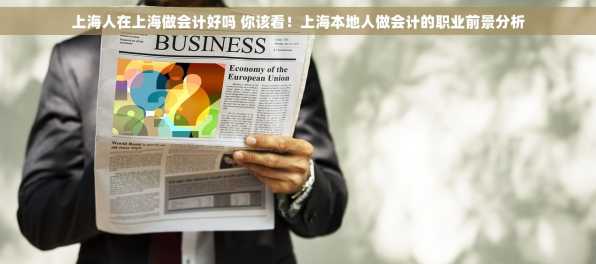 上海人在上海做会计好吗 你该看！上海本地人做会计的职业前景分析