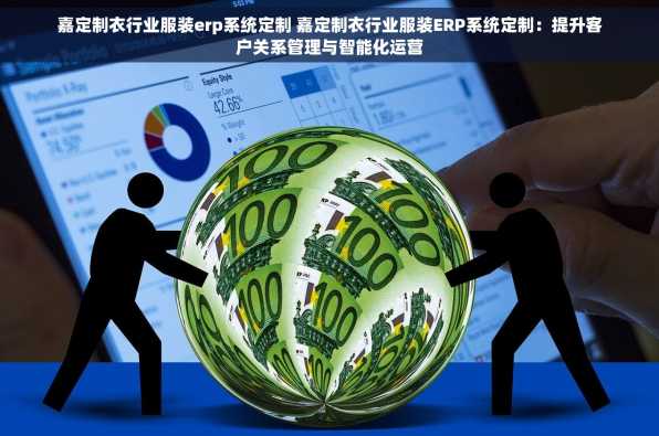 嘉定制衣行业服装erp系统定制 嘉定制衣行业服装ERP系统定制：提升客户关系管理与智能化运营