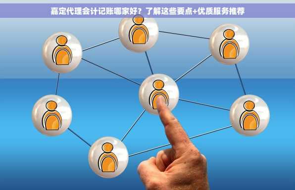 嘉定代理会计记账哪家好？了解这些要点+优质服务推荐