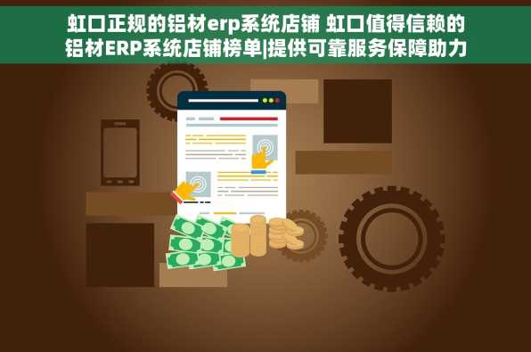 虹口正规的铝材erp系统店铺 虹口值得信赖的铝材ERP系统店铺榜单|提供可靠服务保障助力企业智能化升级