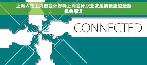 上海人在上海做会计好吗上海会计职业发展前景展望最新机会解读