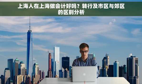 上海人在上海做会计好吗？转行及市区与郊区的区别分析