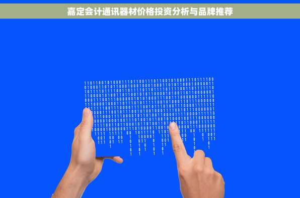 嘉定会计通讯器材价格投资分析与品牌推荐