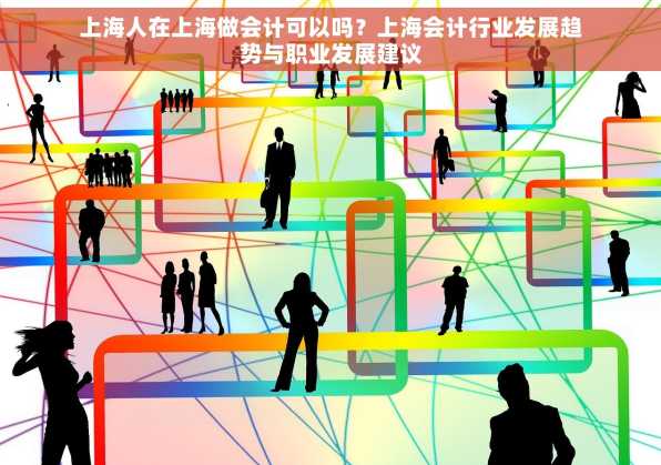 上海人在上海做会计可以吗？上海会计行业发展趋势与职业发展建议