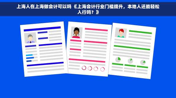 上海人在上海做会计可以吗 《上海会计行业门槛提升，本地人还能轻松入行吗？》