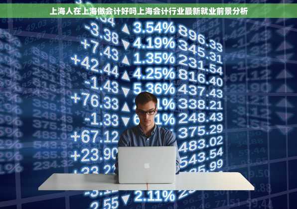 上海人在上海做会计好吗上海会计行业最新就业前景分析