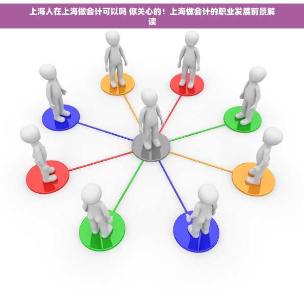上海人在上海做会计可以吗 你关心的！上海做会计的职业发展前景解读