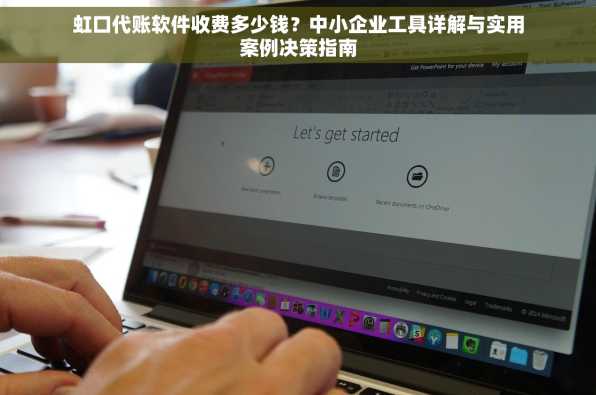虹口代账软件收费多少钱？中小企业工具详解与实用案例决策指南