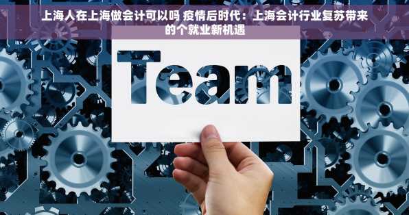 上海人在上海做会计可以吗 疫情后时代：上海会计行业复苏带来的个就业新机遇