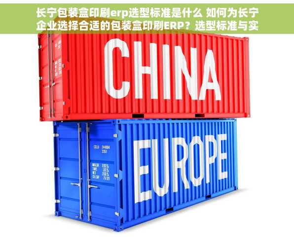 长宁包装盒印刷erp选型标准是什么 如何为长宁企业选择合适的包装盒印刷ERP？选型标准与实战经验解读