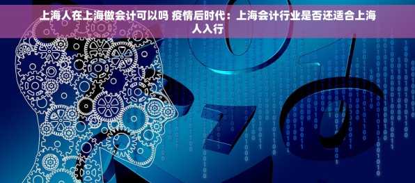 上海人在上海做会计可以吗 疫情后时代：上海会计行业是否还适合上海人入行