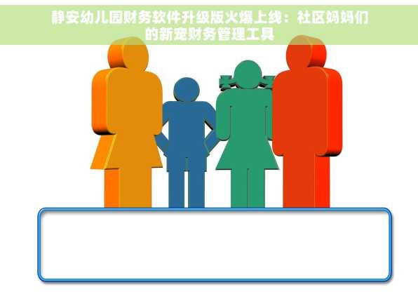 静安幼儿园财务软件升级版火爆上线：社区妈妈们的新宠财务管理工具
