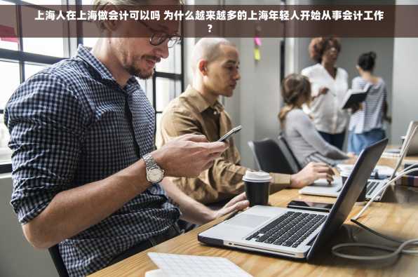 上海人在上海做会计可以吗 为什么越来越多的上海年轻人开始从事会计工作？
