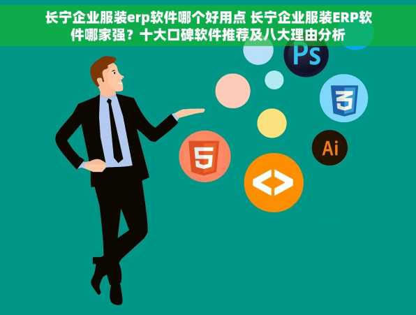 长宁企业服装erp软件哪个好用点 长宁企业服装ERP软件哪家强？十大口碑软件推荐及八大理由分析